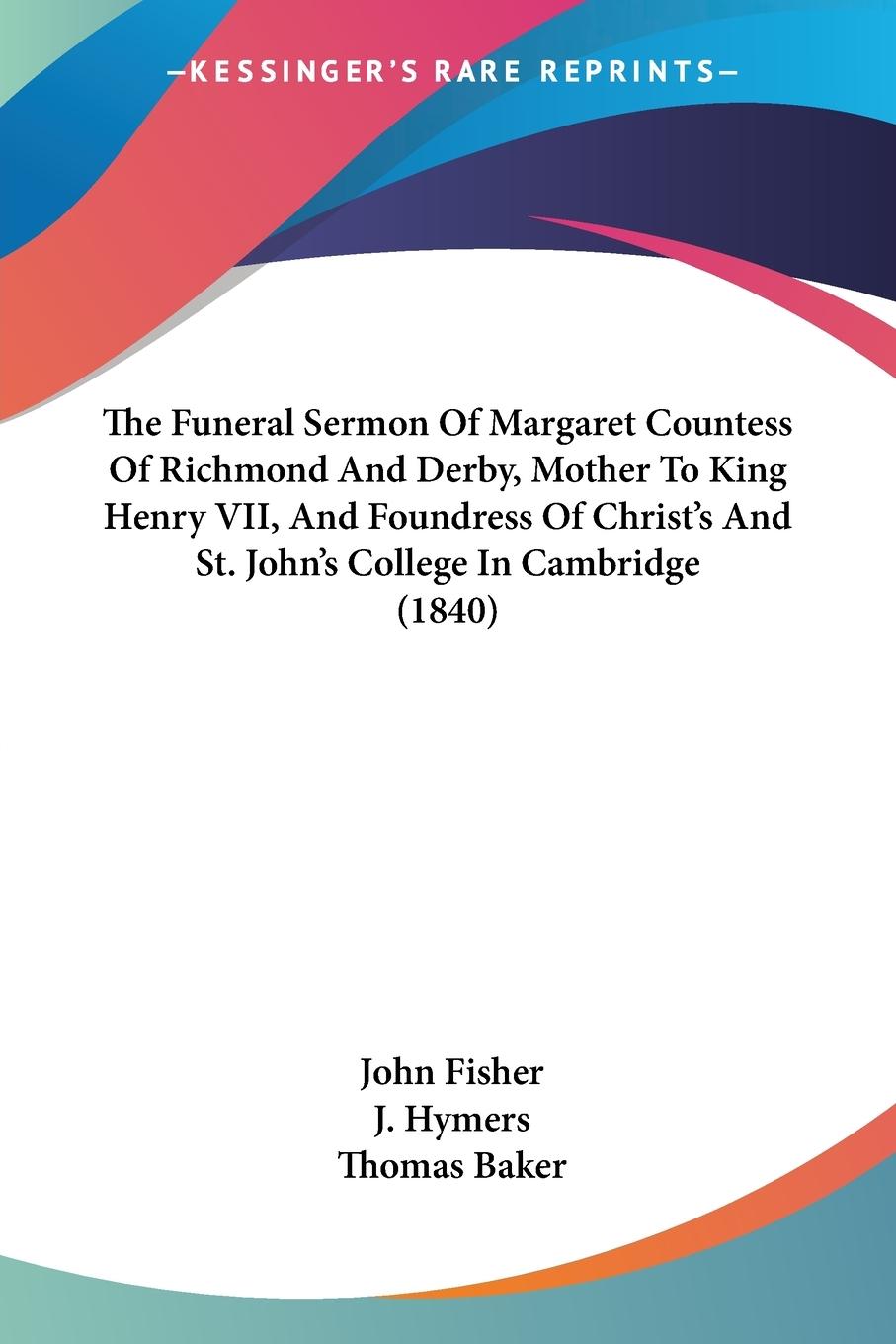 Vorderes Coverbild The Funeral Sermon Of Margaret Countess Of Richmond And Derby, Mother To King Henry VII, And Foundress Of Christ's And St. John's College In Cambridge (1840)