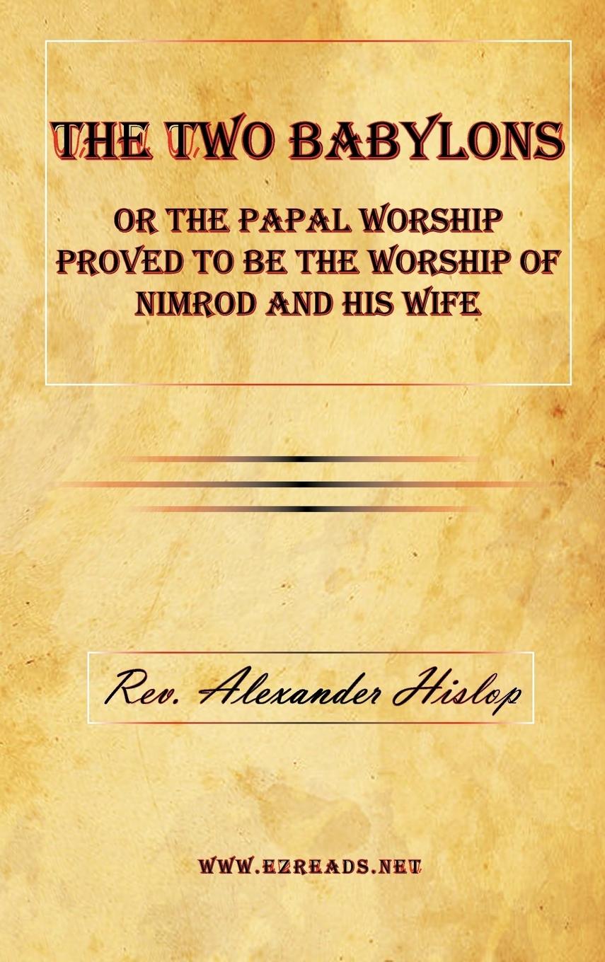 Vorderes Coverbild The Two Babylons or The Papal Worship Proved to be the Worship of Nimrod and his Wife