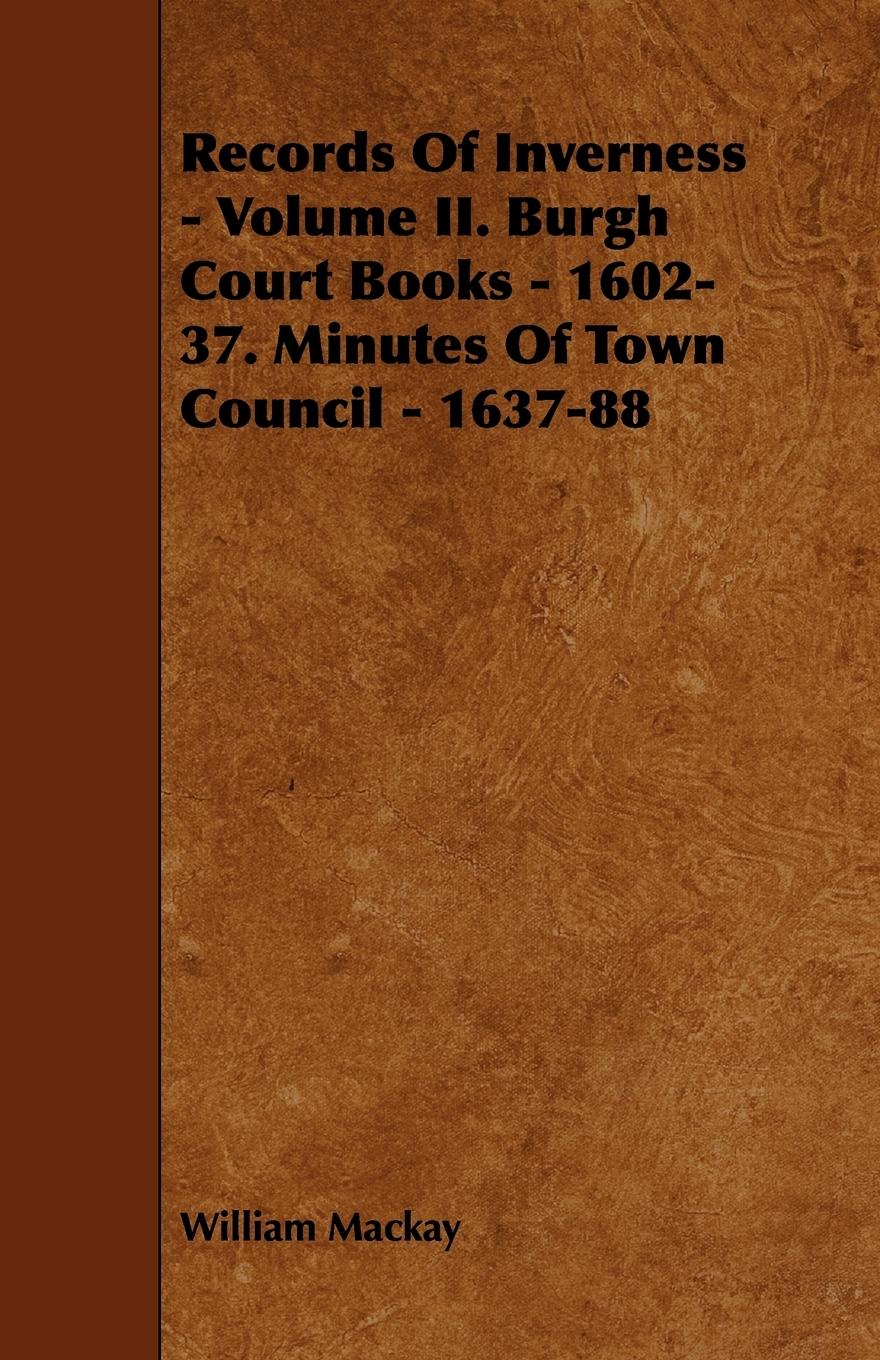 Vorderes Coverbild Records of Inverness - Volume II. Burgh Court Books - 1602-37. Minutes of Town Council - 1637-88