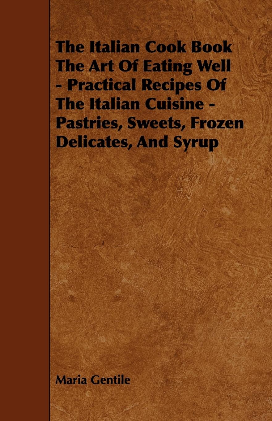 Vorderes Coverbild The Italian Cook Book the Art of Eating Well - Practical Recipes of the Italian Cuisine - Pastries, Sweets, Frozen Delicates, and Syrup