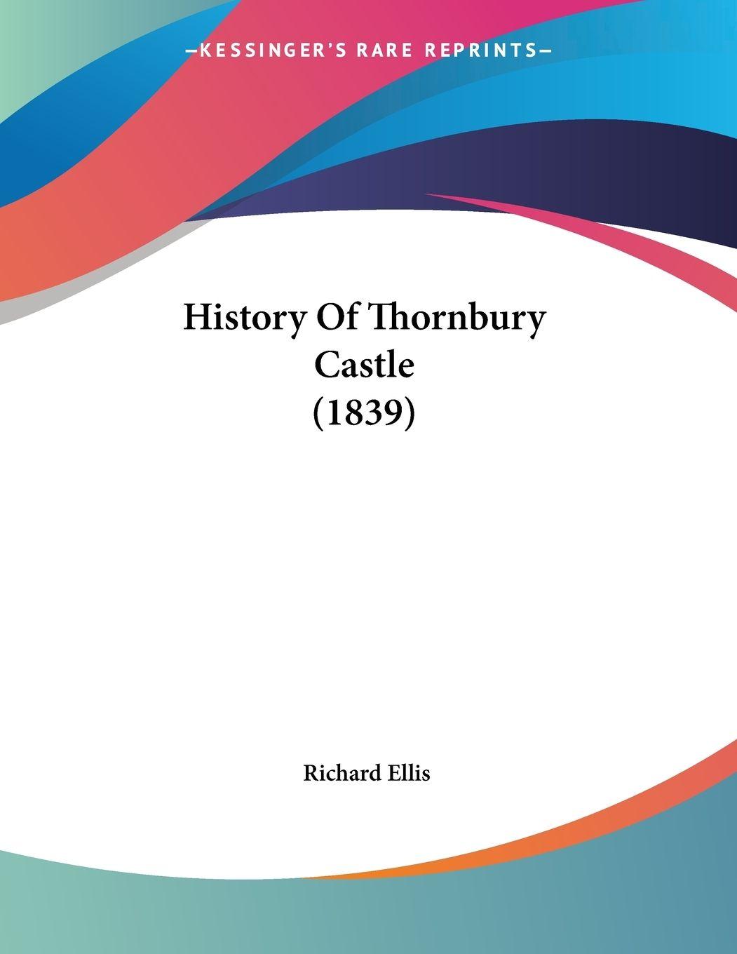 Vorderes Coverbild History Of Thornbury Castle (1839)