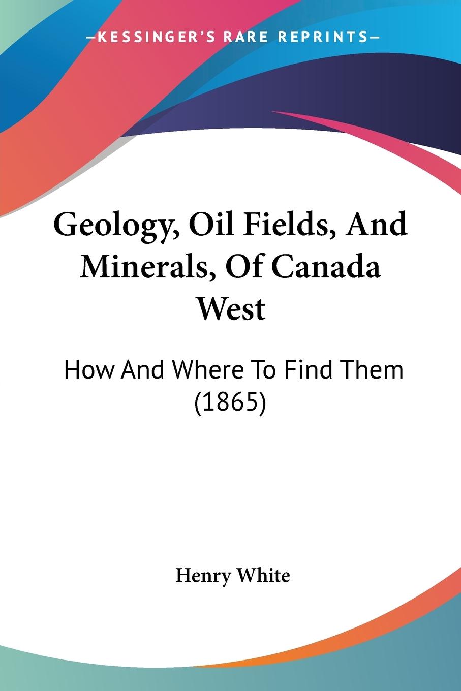 Vorderes Coverbild Geology, Oil Fields, And Minerals, Of Canada West
