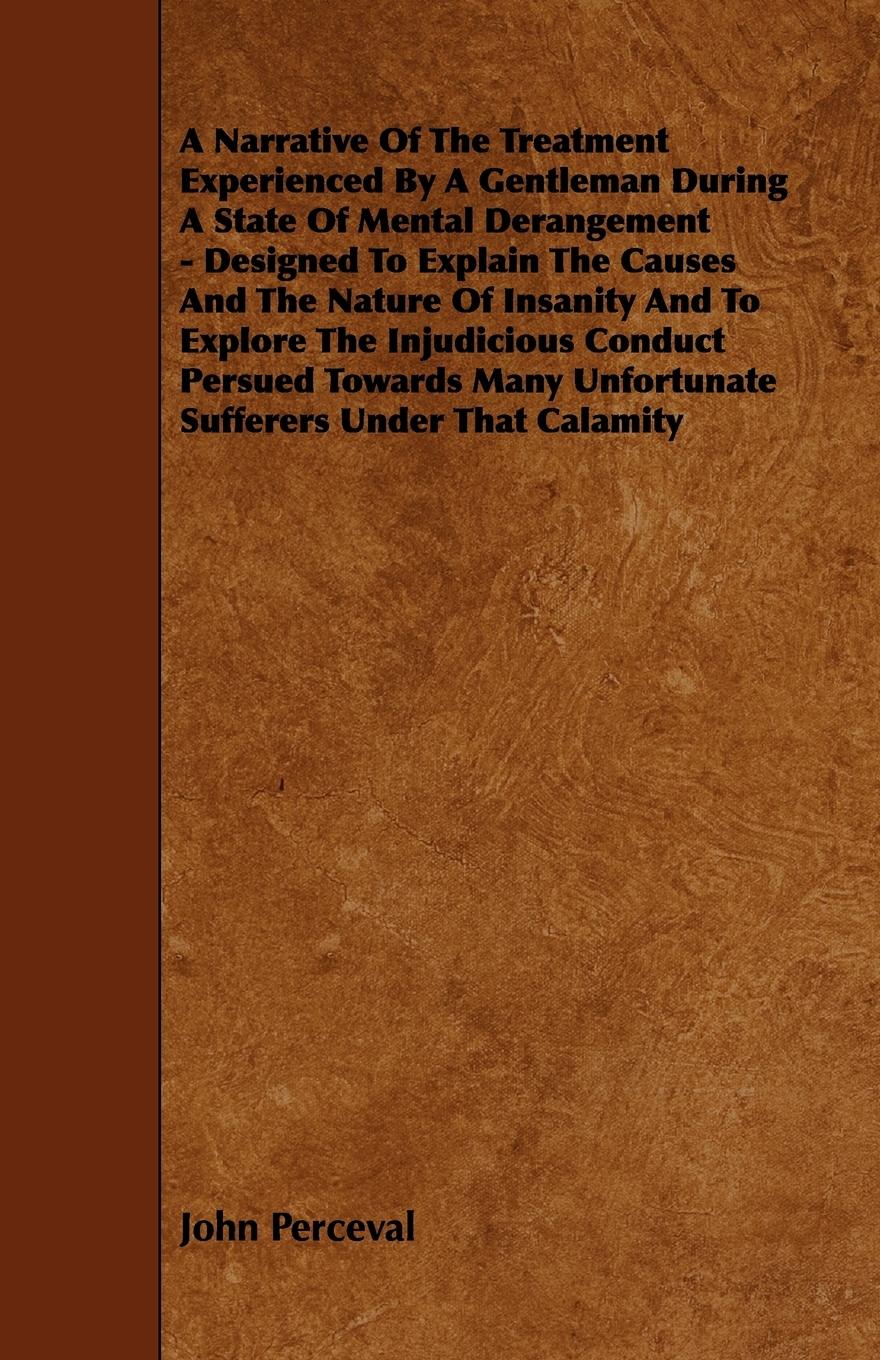 Vorderes Coverbild A   Narrative of the Treatment Experienced by a Gentleman During a State of Mental Derangement - Designed to Explain the Causes and the Nature of Insa