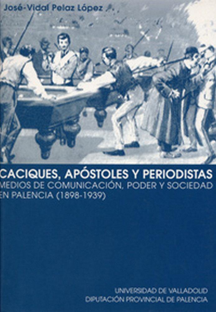 Vorderes Coverbild Caciques, apóstoles y periodistas : medios de comunicación, poder y sociedad en Palencia (1898-1939)