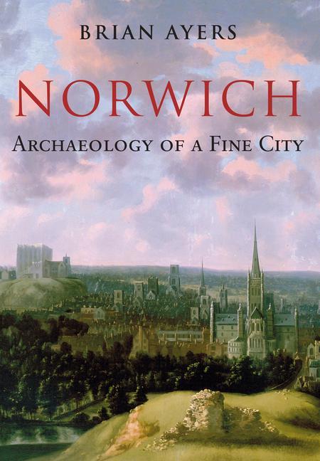Vorderes Coverbild Norwich Archaeology of a Fine City