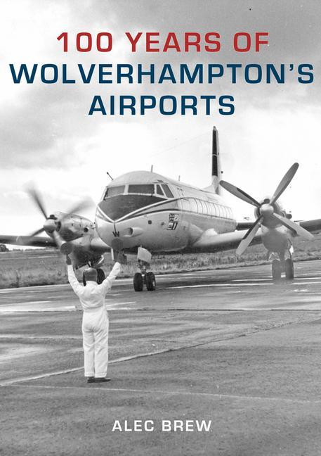 Vorderes Coverbild 100 Years of Wolverhampton's Airports