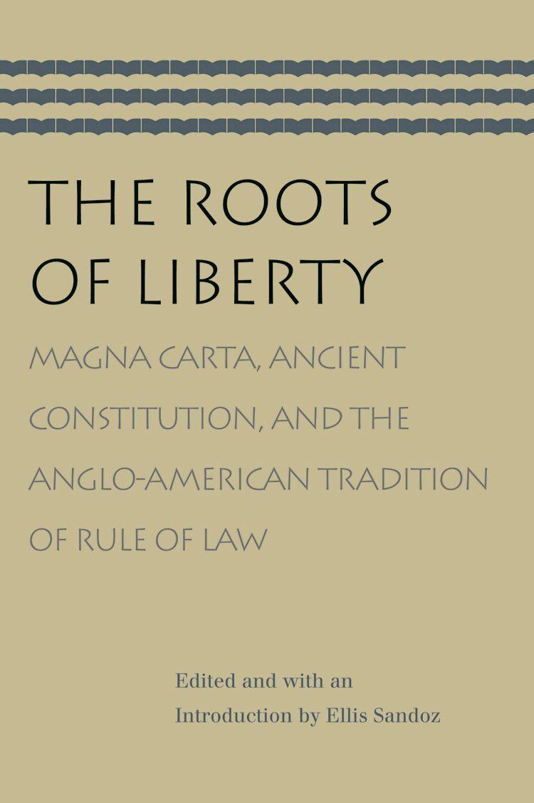 Vorderes Coverbild The Roots of Liberty: Magna Carta, Ancient Constitution, and the Anglo-American Tradition of Rule of Law