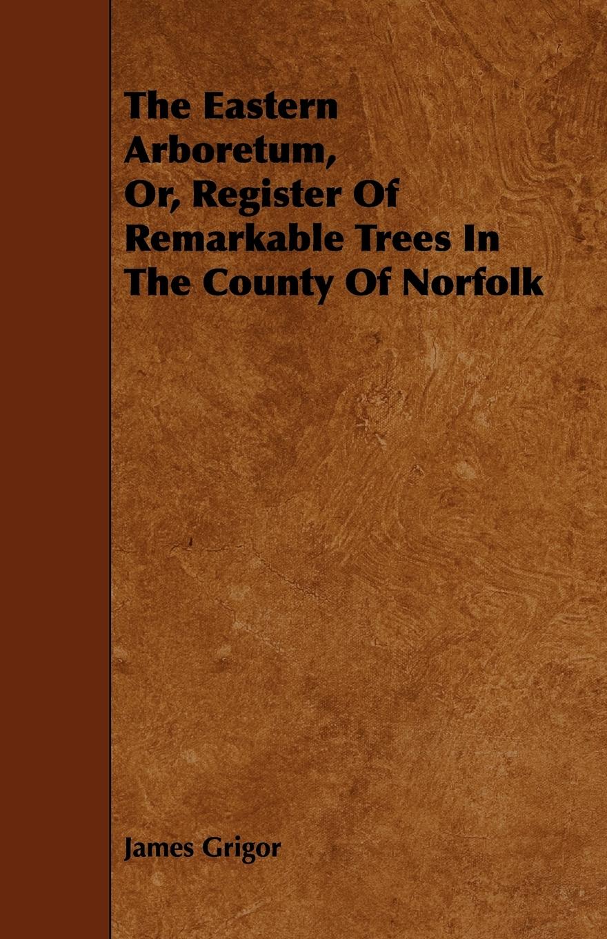 Vorderes Coverbild The Eastern Arboretum, Or, Register of Remarkable Trees in the County of Norfolk