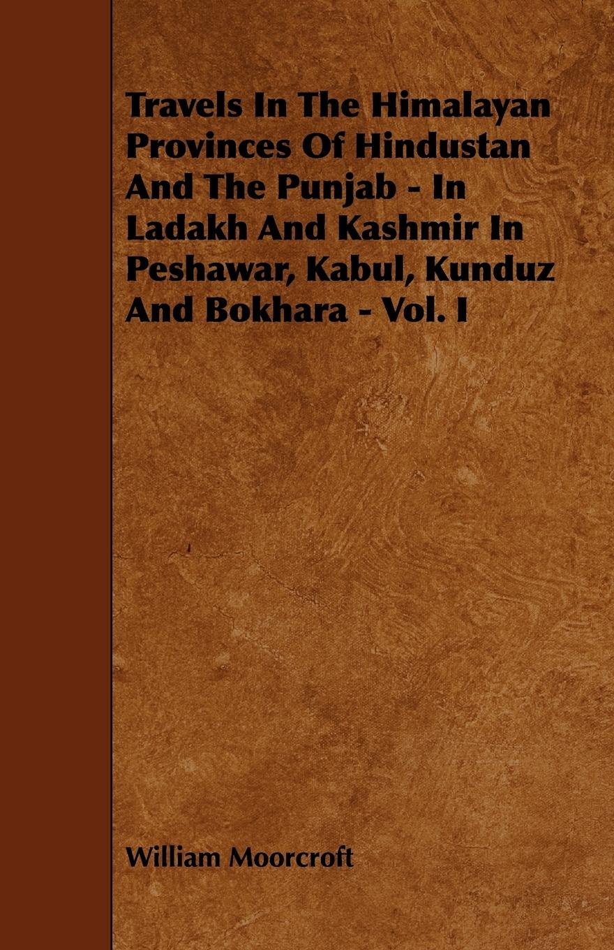 Vorderes Coverbild Travels in the Himalayan Provinces of Hindustan and the Punjab - In Ladakh and Kashmir in Peshawar, Kabul, Kunduz and Bokhara - Vol. I
