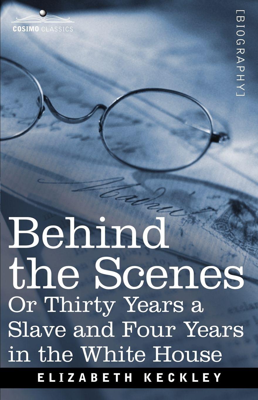 Vorderes Coverbild Behind the Scenes Or, Thirty Years a Slave and Four Years in the White House