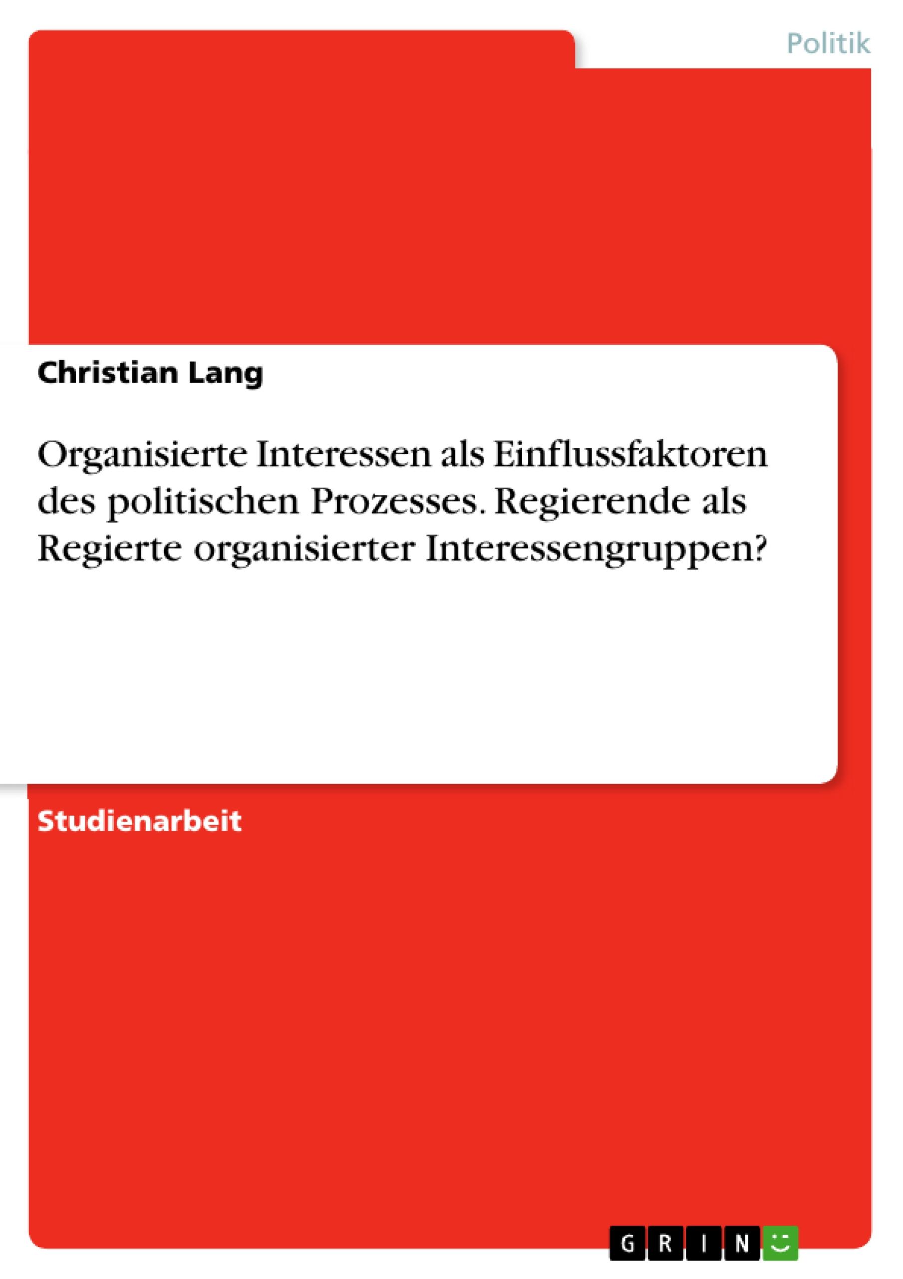 Vorderes Coverbild Organisierte Interessen als Einflussfaktoren des politischen Prozesses. Regierende als Regierte organisierter Interessengruppen?