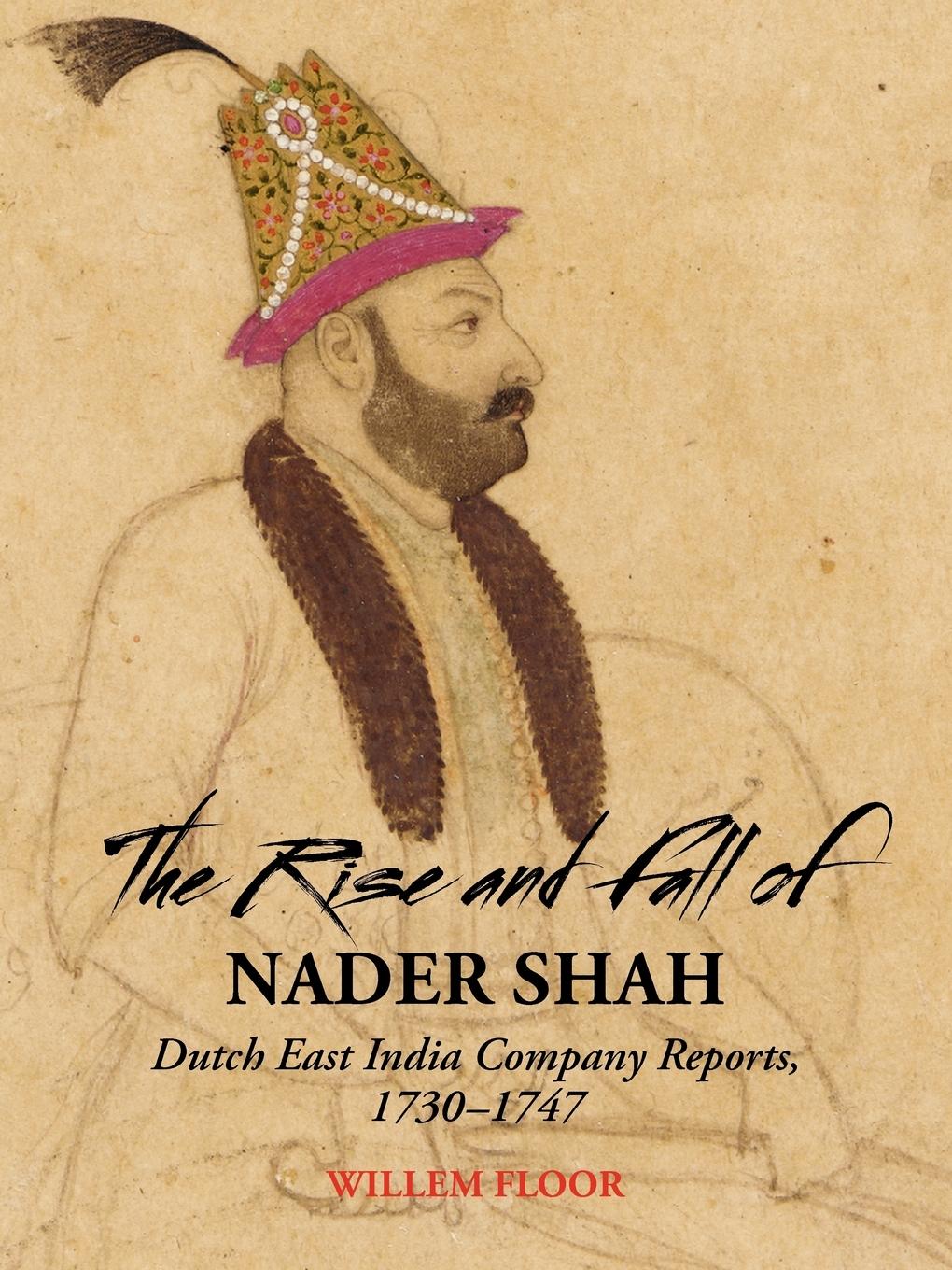 Vorderes Coverbild The Rise and Fall of Nader Shah: Dutch East India Company Reports, 1730-1747