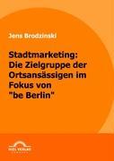 Vorderes Coverbild Stadtmarketing: die Zielgruppe der Ortsansässigen im Fokus von "be Berlin"