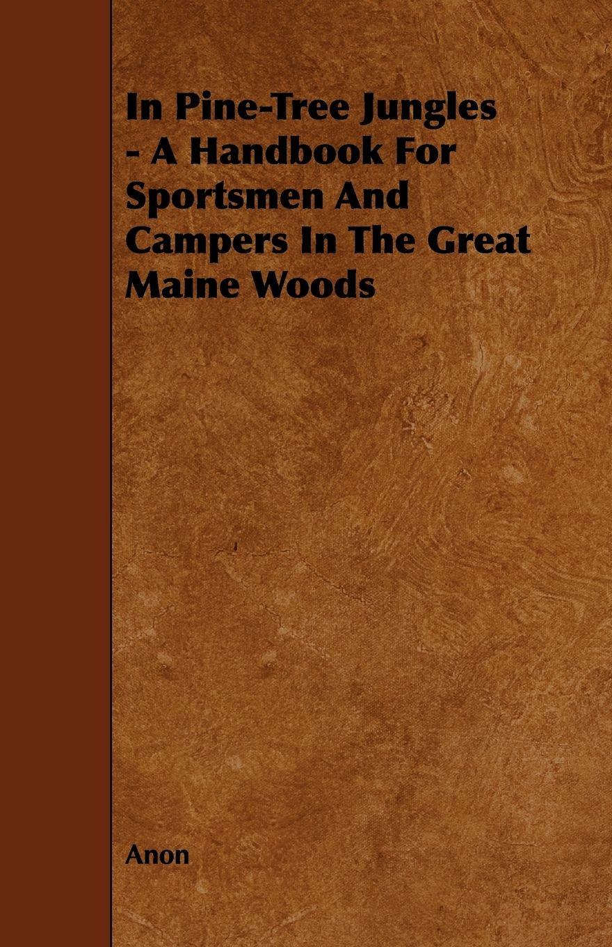 Vorderes Coverbild In Pine-Tree Jungles - A Handbook for Sportsmen and Campers in the Great Maine Woods