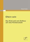 Vorderes Coverbild Eltern sein - Das Kind und sein Einfluss auf eine Partnerschaft