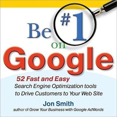 Vorderes Coverbild Be #1 on Google: 52 Fast and Easy Search Engine Optimization Tools to Drive Customers to Your Web Site
