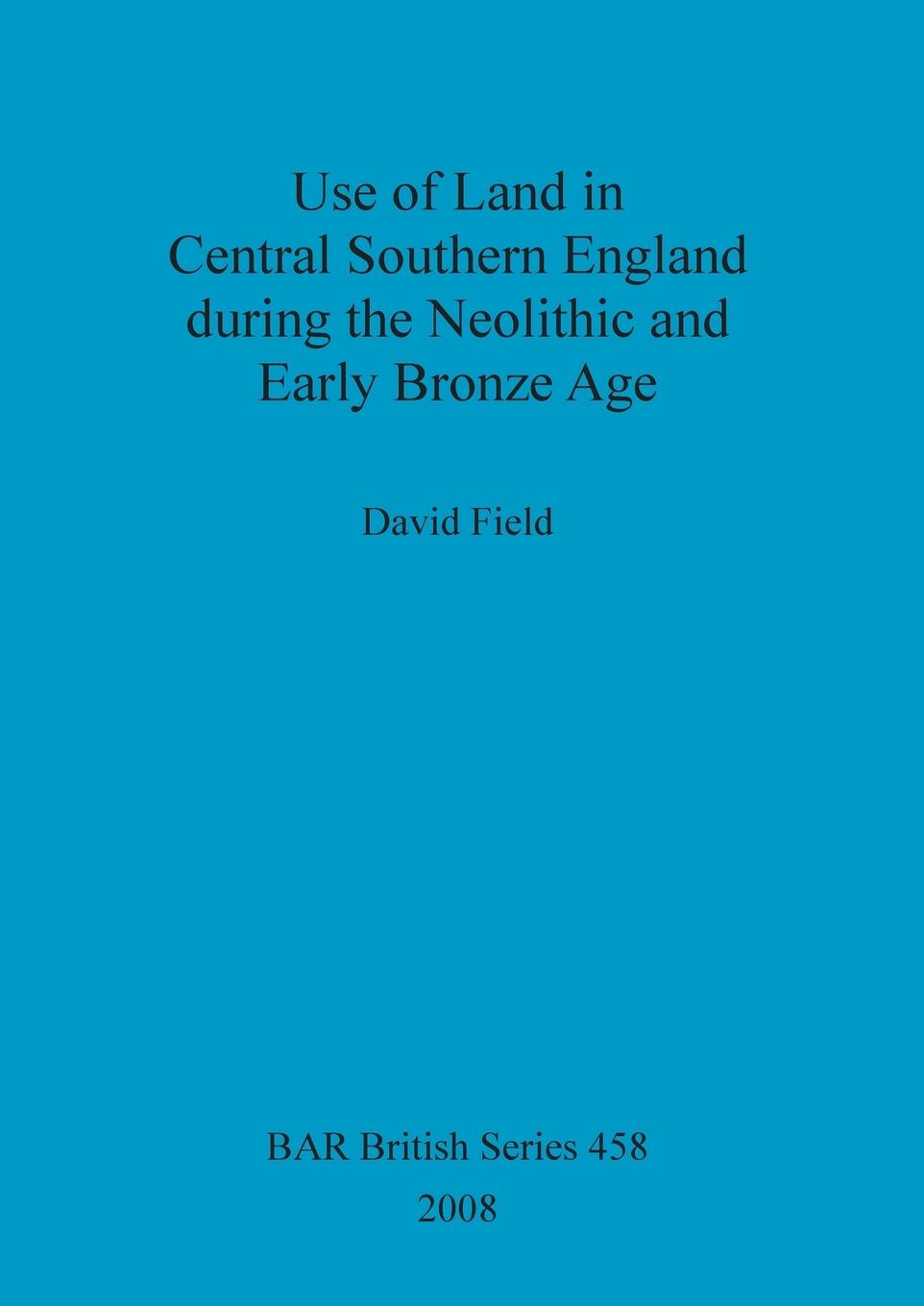 Vorderes Coverbild Use of Land in Central Southern England during the Neolithic and Early Bronze Age