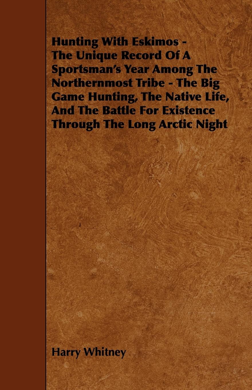 Vorderes Coverbild Hunting with Eskimos - The Unique Record of a Sportsman's Year Among the Northernmost Tribe - The Big Game Hunting, the Native Life, and the Battle fo