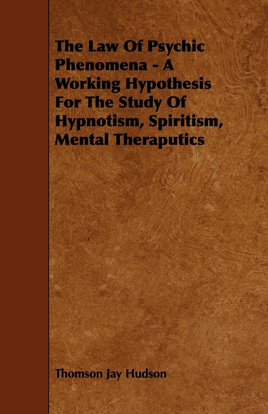 Vorderes Coverbild The Law of Psychic Phenomena - A Working Hypothesis for the Study of Hypnotism, Spiritism, Mental Theraputics