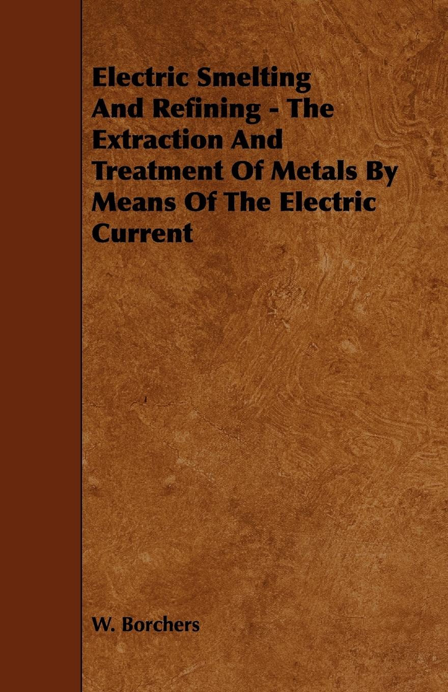 Vorderes Coverbild Electric Smelting and Refining - The Extraction and Treatment of Metals by Means of the Electric Current