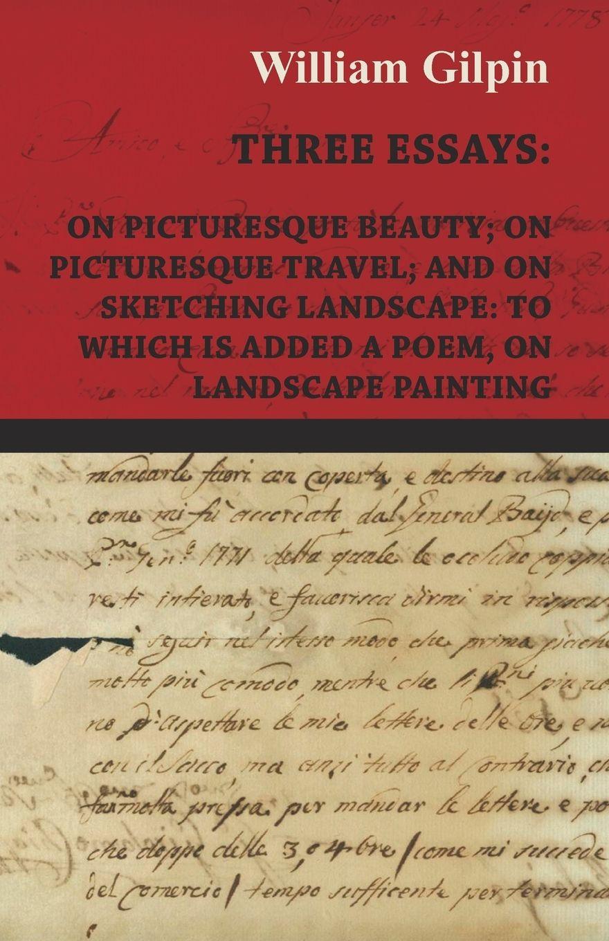 Vorderes Coverbild Three Essays - On Picturesque Beauty - On - Picturesque Travel - And On - Sketching Landscape - To Which Is Added A Poem On Landscape Painting
