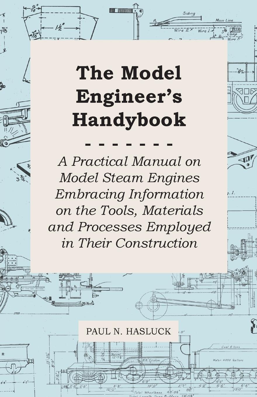 Vorderes Coverbild The Model Engineer's Handybook - A Practical Manual on Model Steam Engines Embracing Information on the Tools, Materials and Processes Employed in Their Construction