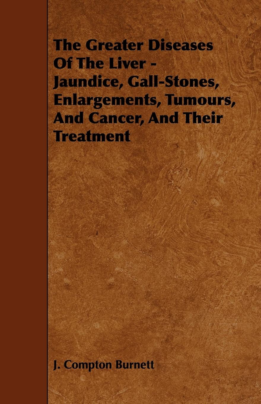 Vorderes Coverbild The Greater Diseases of the Liver - Jaundice, Gall-Stones, Enlargements, Tumours, and Cancer, and Their Treatment