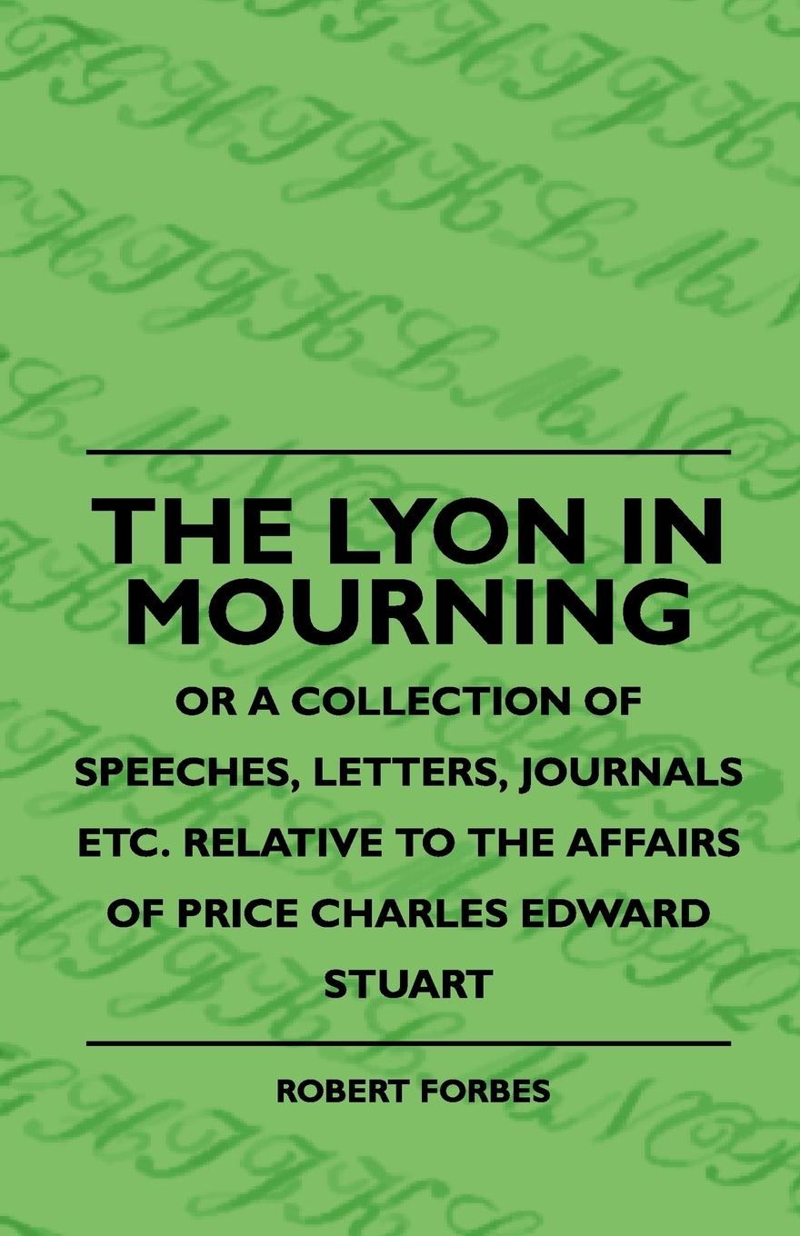 Vorderes Coverbild The Lyon In Mourning - Or A Collection Of Speeches, Letters, Journals Etc. Relative To The Affairs Of Price Charles Edward Stuart