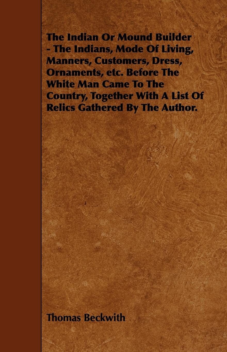 Vorderes Coverbild The Indian or Mound Builder - The Indians, Mode of Living, Manners, Customers, Dress, Ornaments, Etc. Before the White Man Came to the Country, Togeth