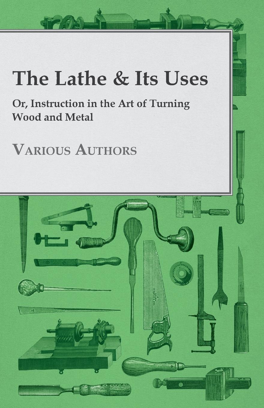 Vorderes Coverbild The Lathe & Its Uses - Or, Instruction in the Art of Turning Wood and Metal