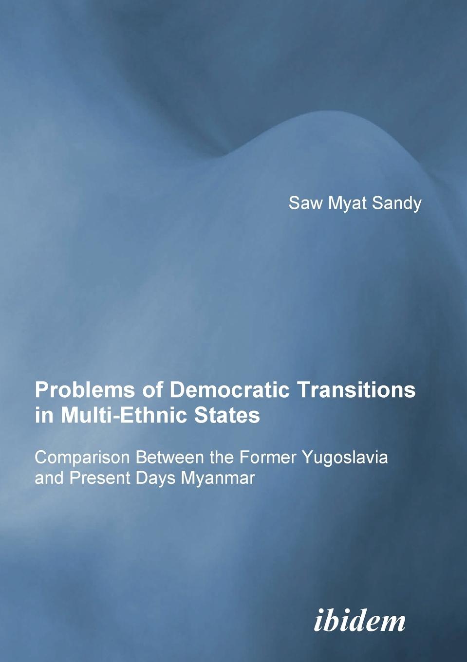 Vorderes Coverbild Problems of Democratic Transitions in Multi-Ethnic States. Comparison Between the Former Yugoslavia and Present Days Myanmar