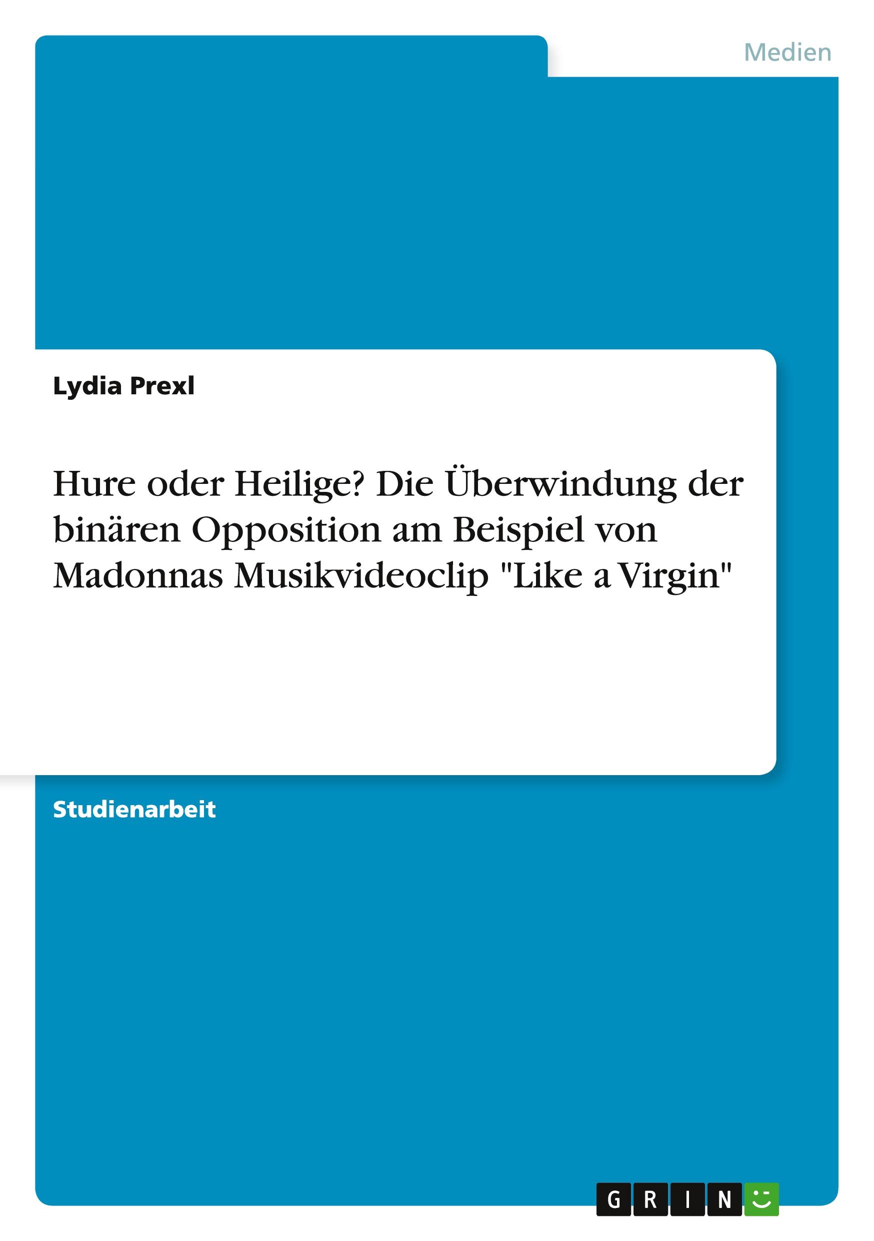 Vorderes Coverbild Hure oder Heilige? Die Überwindung der binären Opposition am Beispiel von Madonnas Musikvideoclip "Like a Virgin"