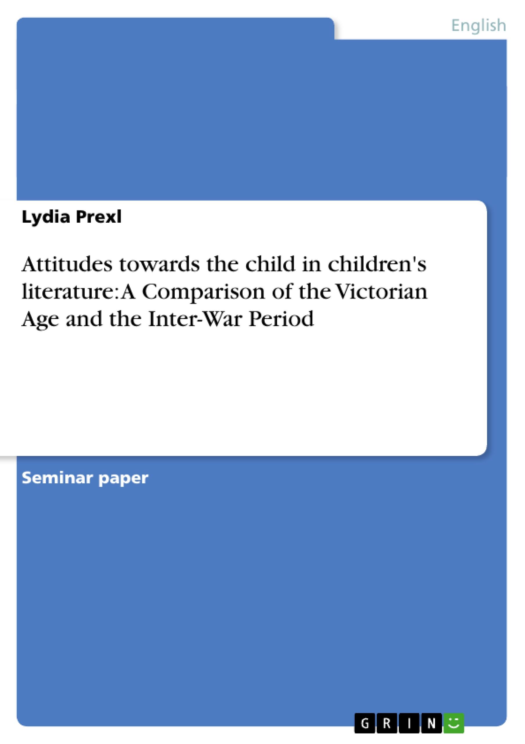Vorderes Coverbild Attitudes towards the child in children's literature: A Comparison of the Victorian Age and the Inter-War Period