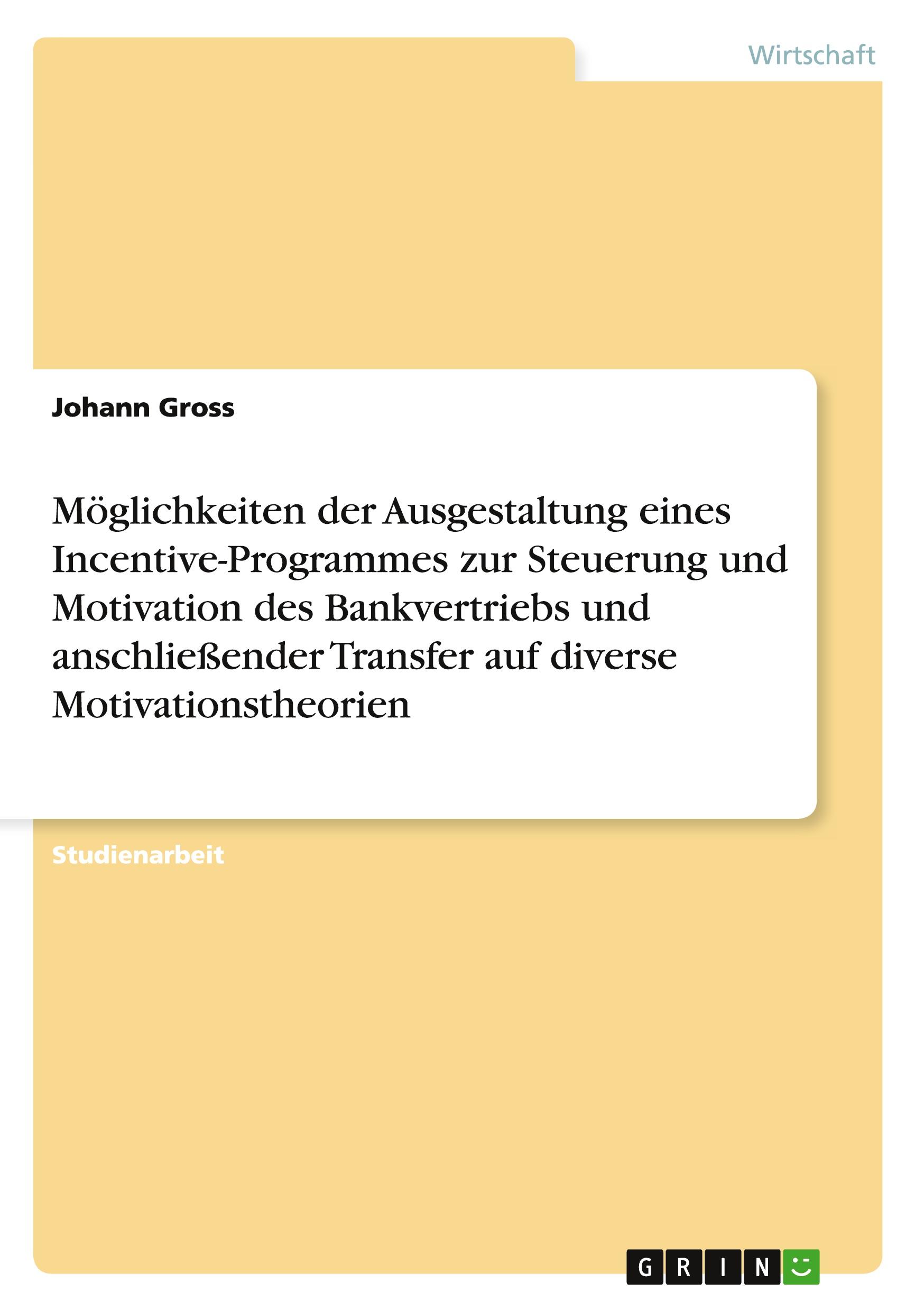 Vorderes Coverbild Möglichkeiten der Ausgestaltung eines Incentive-Programmes zur Steuerung und Motivation des Bankvertriebs und anschließender Transfer auf diverse Motivationstheorien