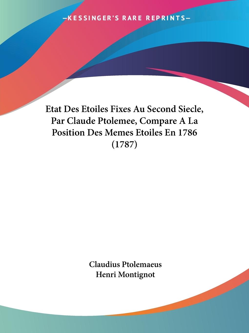 Vorderes Coverbild Etat Des Etoiles Fixes Au Second Siecle, Par Claude Ptolemee, Compare A La Position Des Memes Etoiles En 1786 (1787)