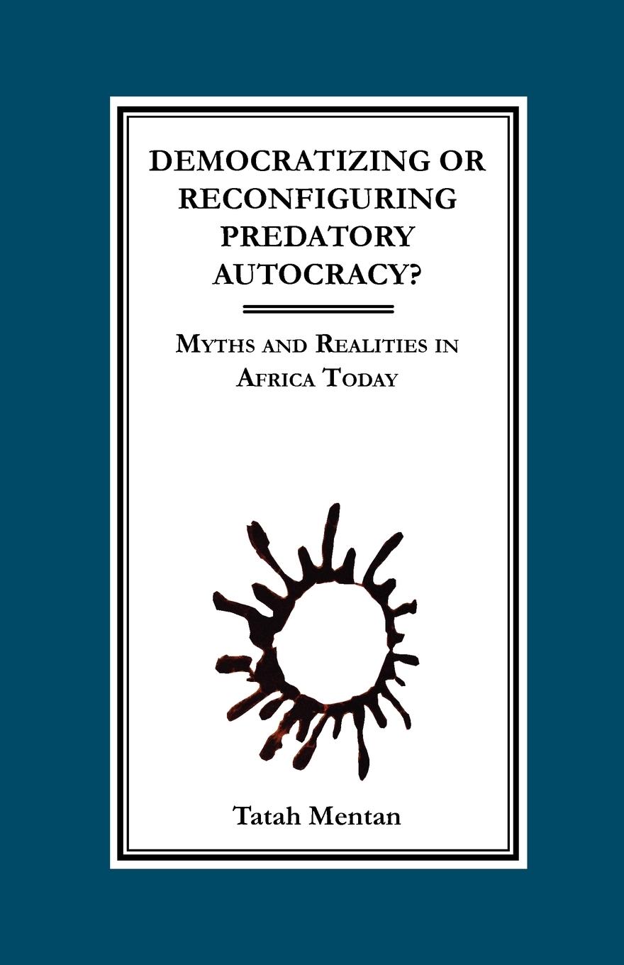 Vorderes Coverbild Democratizing or Reconfiguring Predatory Autocracy? Myths and Realities in Africa Today
