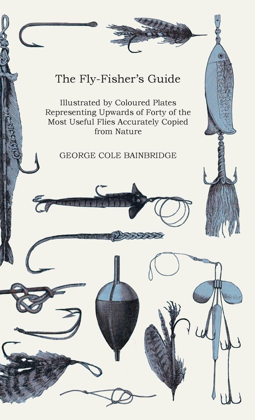 Vorderes Coverbild The Fly-Fisher's Guide - Illustrated by Coloured Plates Representing Upwards of Forty of the Most Useful Flies Accurately Copied from Nature