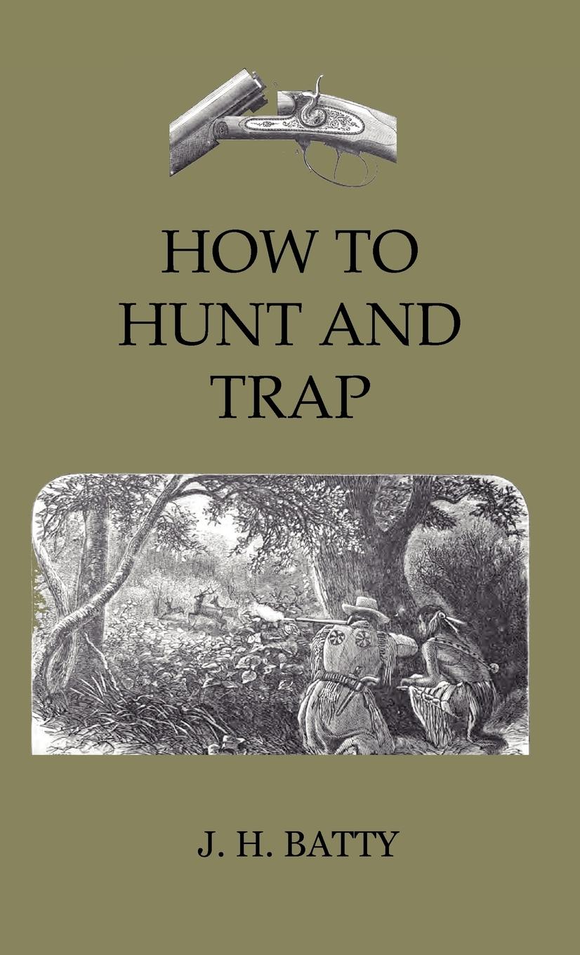 Vorderes Coverbild How To Hunt And Trap - Containing Full Instructions For Hunting The Buffalo, Elk, Moose, Deer, Antelope