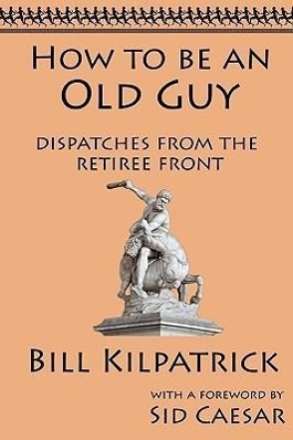 Vorderes Coverbild How to be an Old Guy: Dispatches from the Retiree Front