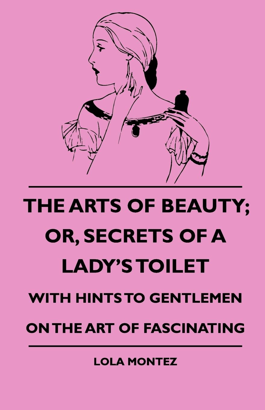 Vorderes Coverbild The Arts Of Beauty; Or, Secrets Of A Lady's Toilet - With Hints To Gentlemen On The Art Of Fascinating