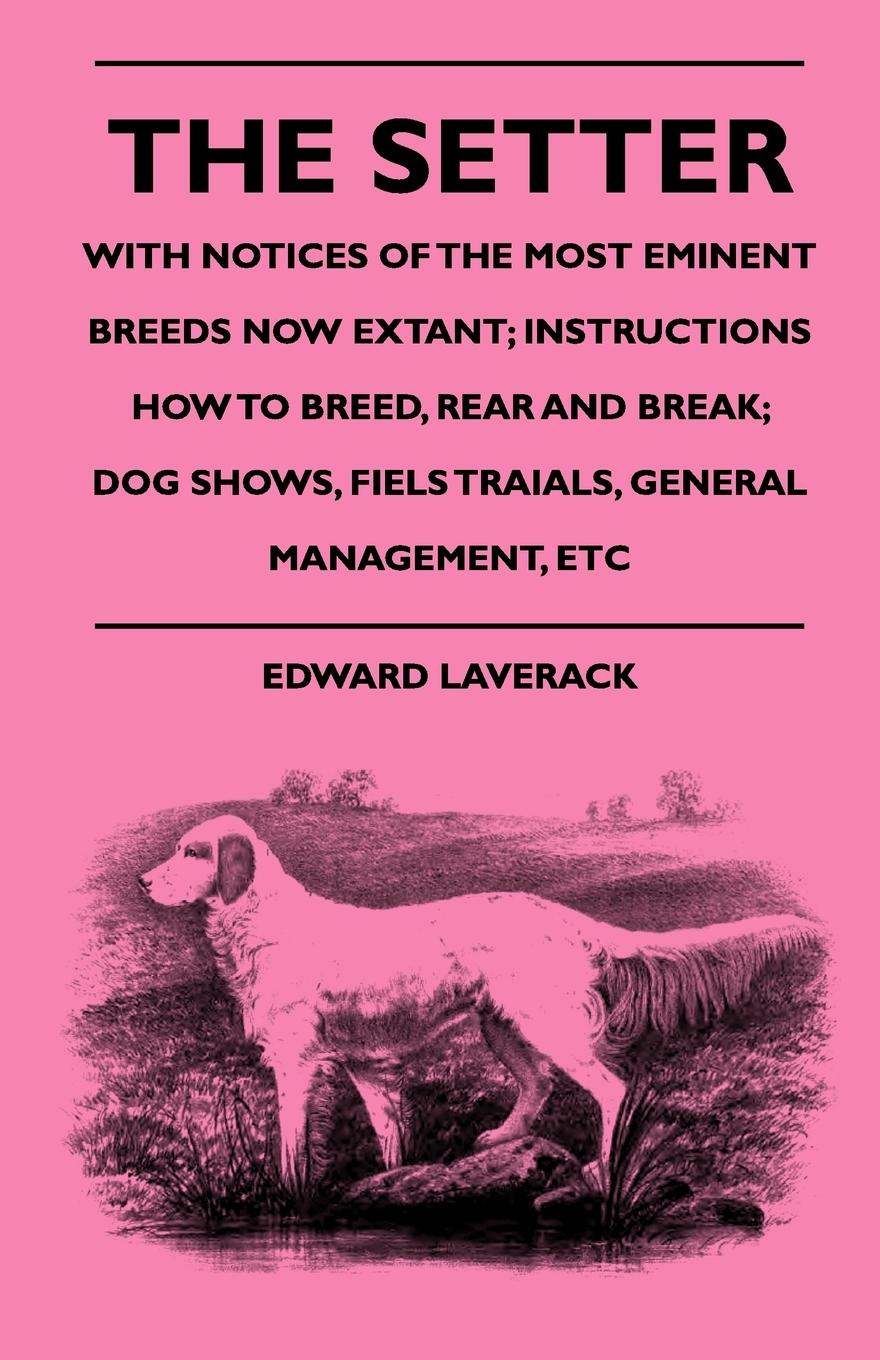 Vorderes Coverbild The Setter - With Notices Of The Most Eminent Breeds Now Extant; Instructions How To Breed, Rear And Break; Dog Shows, Field Trials And General Management