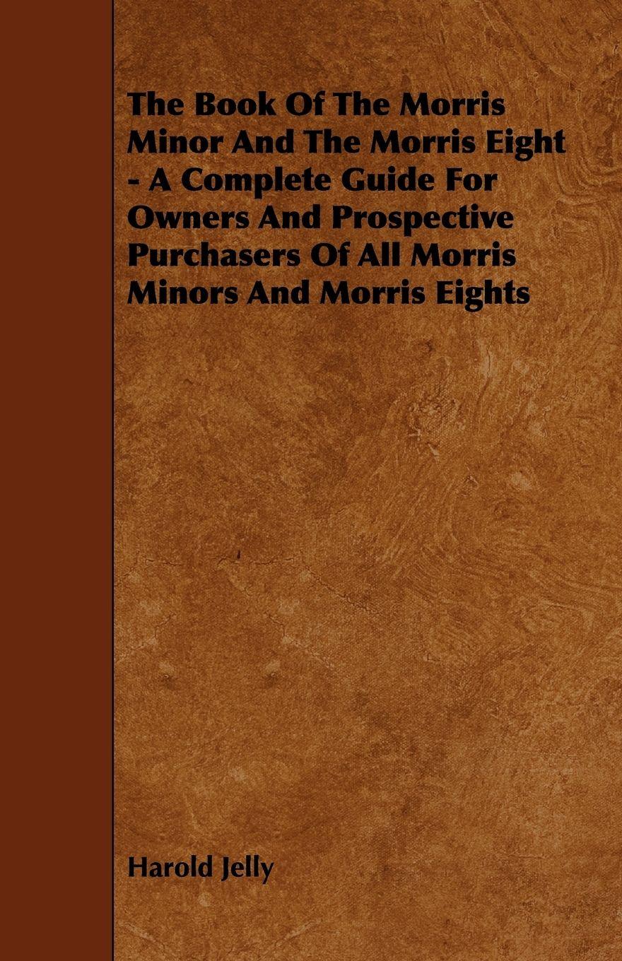 Vorderes Coverbild The Book of the Morris Minor and the Morris Eight - A Complete Guide for Owners and Prospective Purchasers of All Morris Minors and Morris Eights