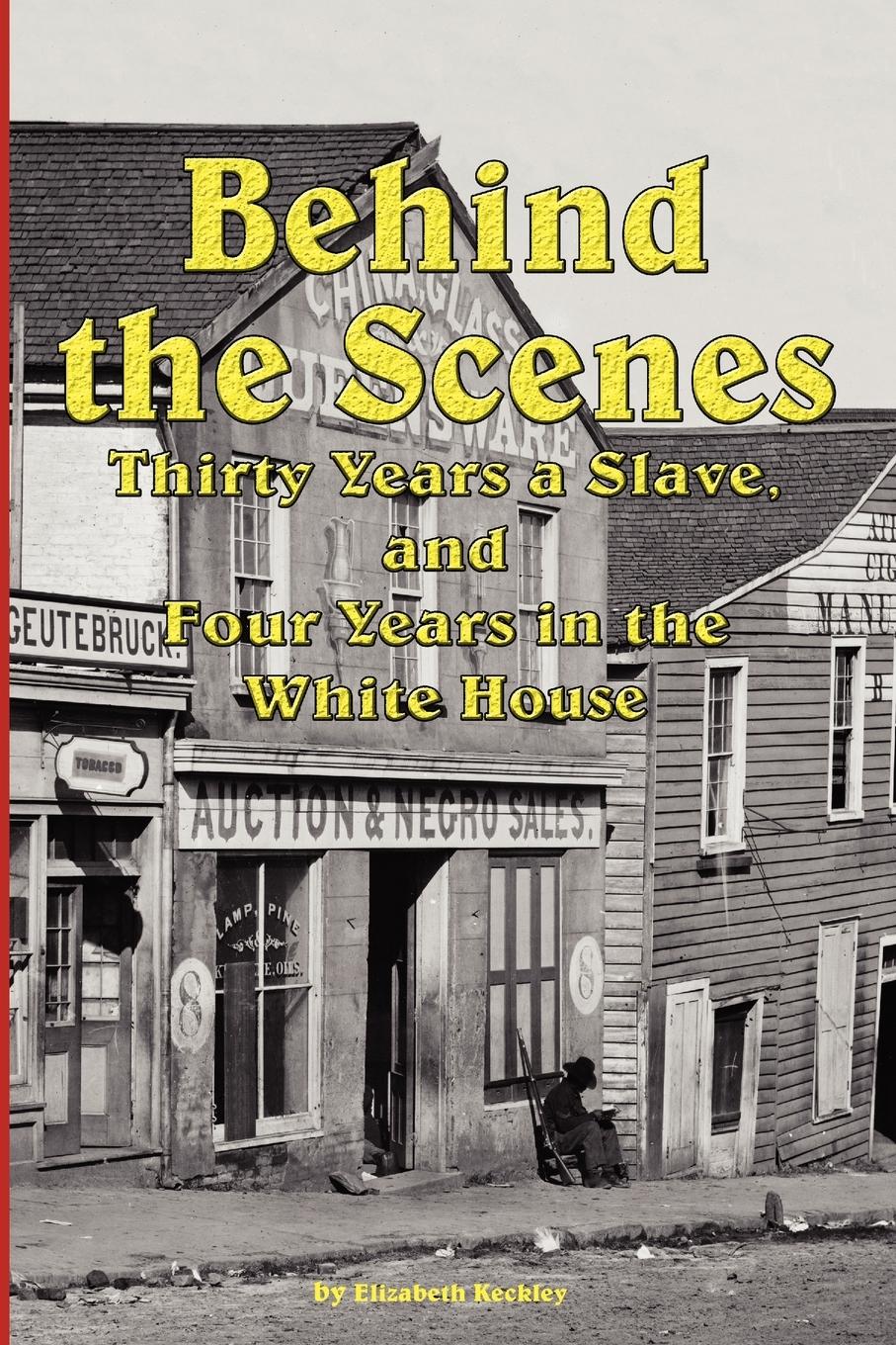 Vorderes Coverbild Behind the Scenes - Thirty Years a Slave, and Four Years in the White