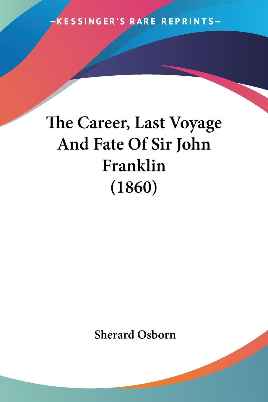 Vorderes Coverbild The Career, Last Voyage And Fate Of Sir John Franklin (1860)