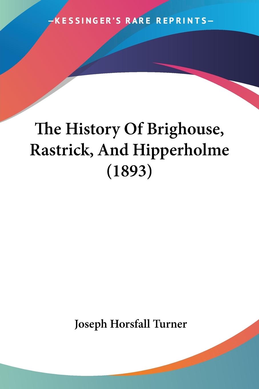 Vorderes Coverbild The History Of Brighouse, Rastrick, And Hipperholme (1893)