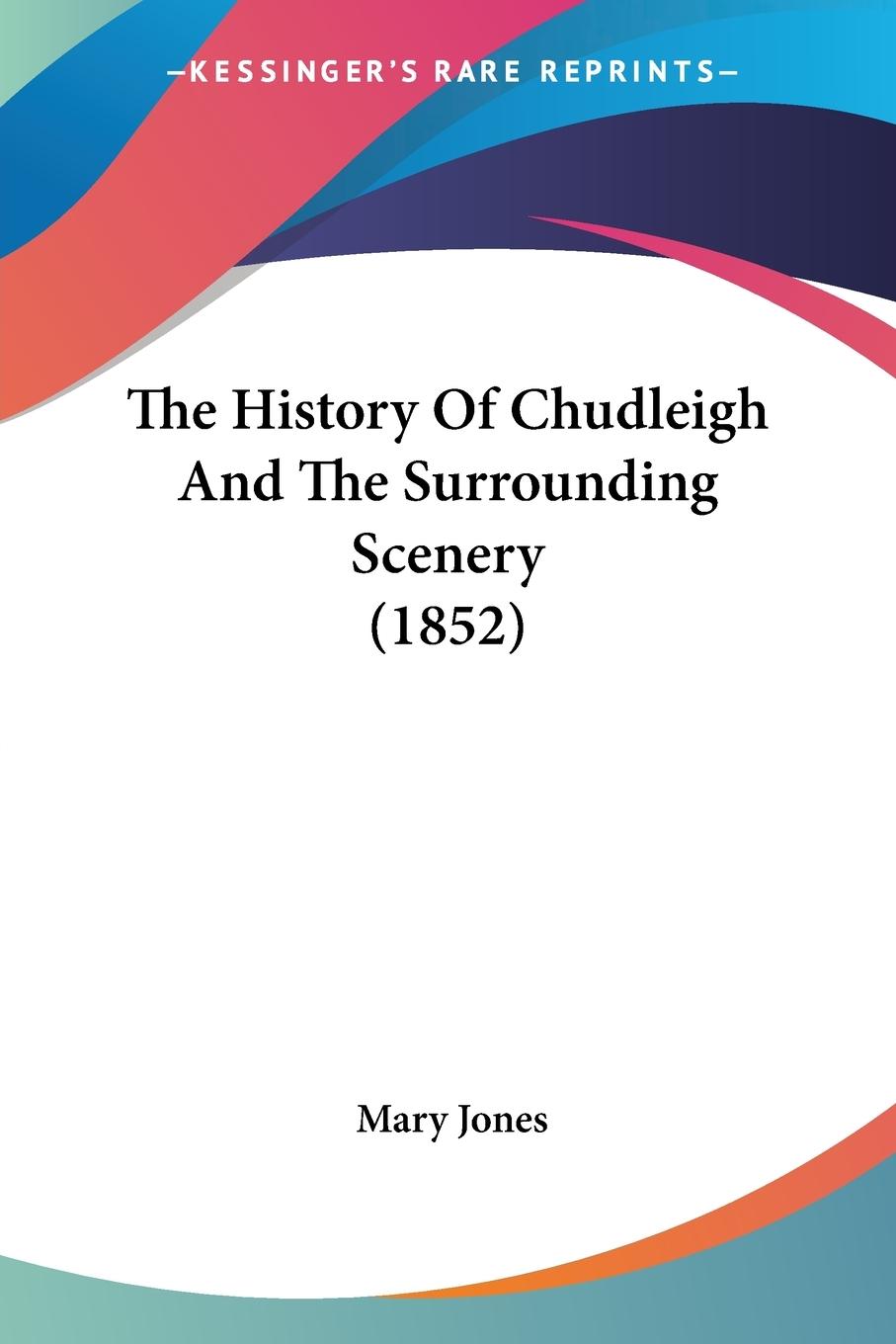 Vorderes Coverbild The History Of Chudleigh And The Surrounding Scenery (1852)