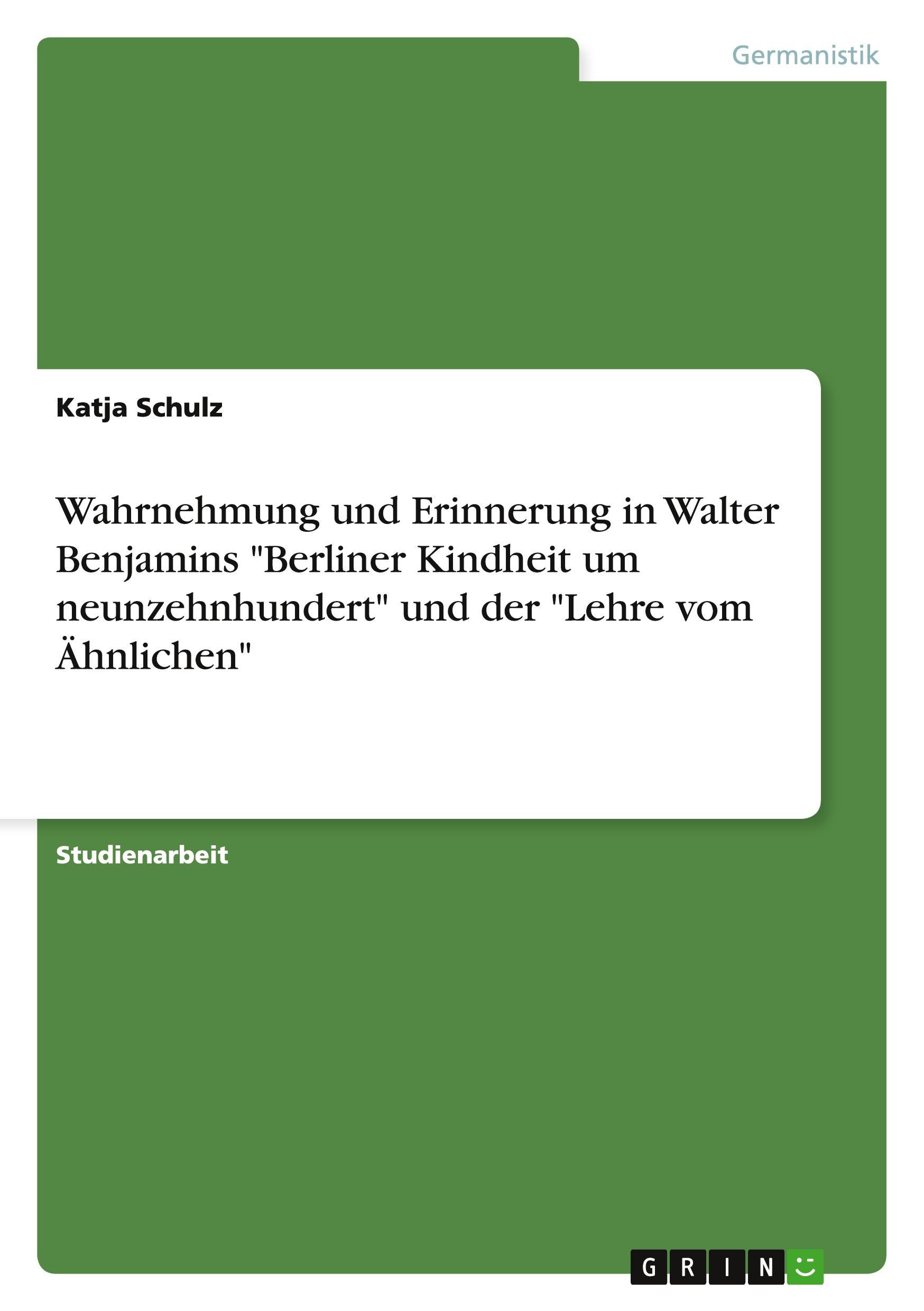 Vorderes Coverbild Wahrnehmung und Erinnerung in Walter Benjamins "Berliner Kindheit um neunzehnhundert" und der "Lehre vom Ähnlichen"