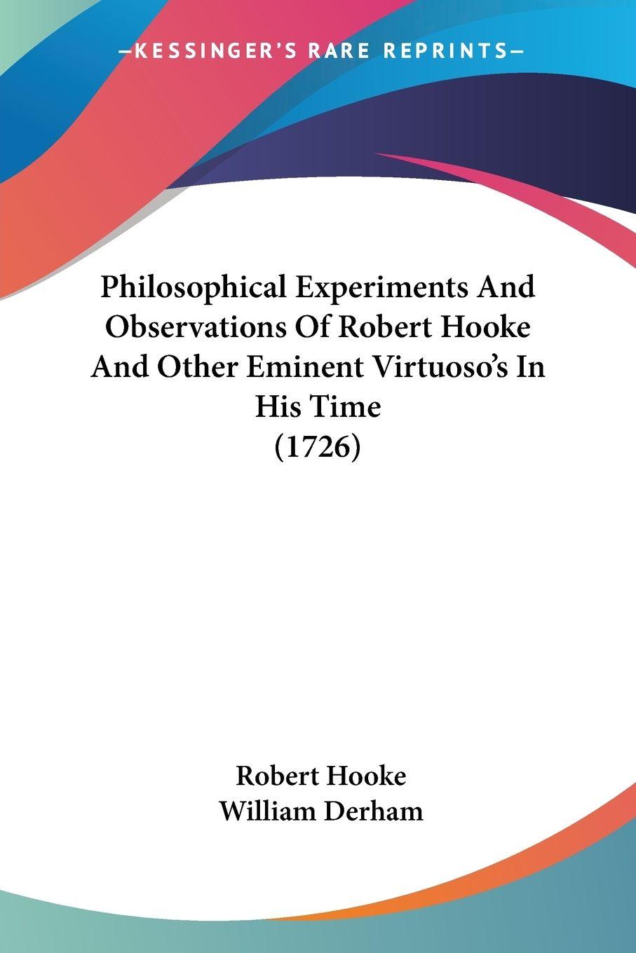 Vorderes Coverbild Philosophical Experiments And Observations Of Robert Hooke And Other Eminent Virtuoso's In His Time (1726)