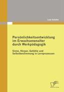 Vorderes Coverbild Persönlichkeitsentwicklung im Erwachsenenalter durch Werkpädagogik: Sinne, Körper, Gefühle und Selbstbestimmung in Lernprozessen