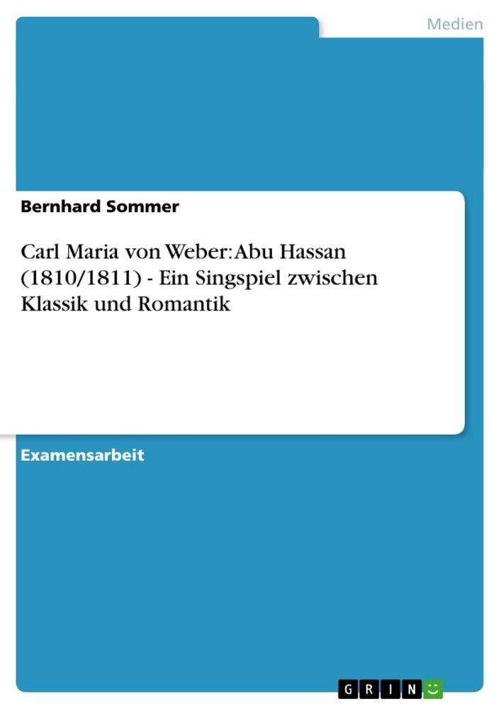 Vorderes Coverbild Carl Maria von Weber: Abu Hassan (1810/1811) - Ein Singspiel zwischen Klassik und Romantik
